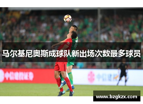 马尔基尼奥斯成球队新出场次数最多球员